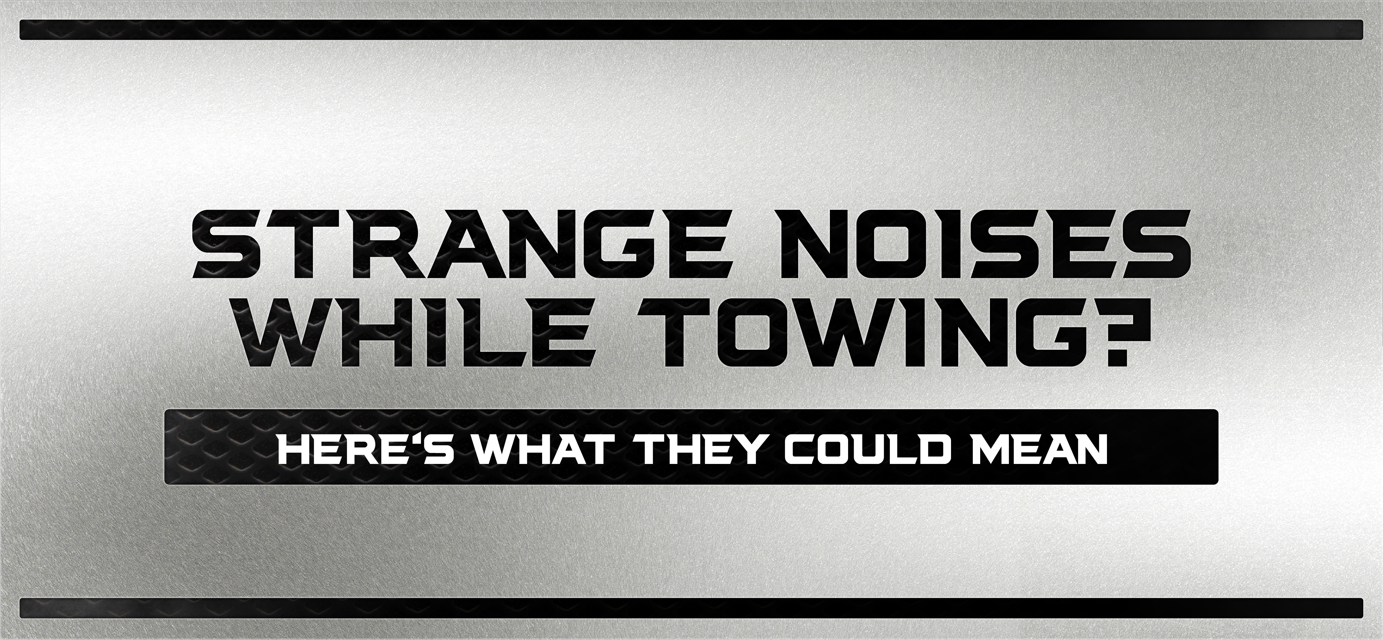 Strange Noises While Towing? Here’s What They Could Mean